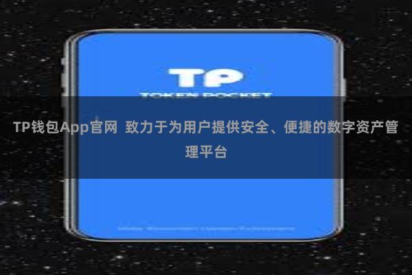 TP钱包App官网  致力于为用户提供安全、便捷的数字资产管理平台
