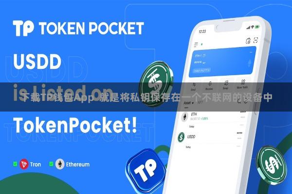 下载TP钱包App  就是将私钥保存在一个不联网的设备中