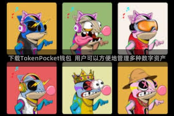 下载TokenPocket钱包  用户可以方便地管理多种数字资产