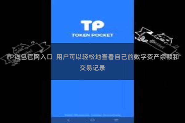 TP钱包官网入口  用户可以轻松地查看自己的数字资产余额和交易记录
