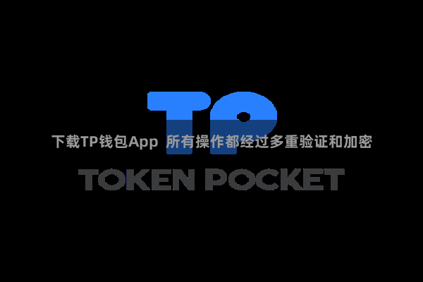 下载TP钱包App  所有操作都经过多重验证和加密